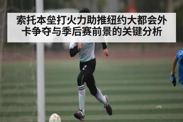 索托本垒打火力助推纽约大都会外卡争夺与季后赛前景的关键分析（Kaiyun）